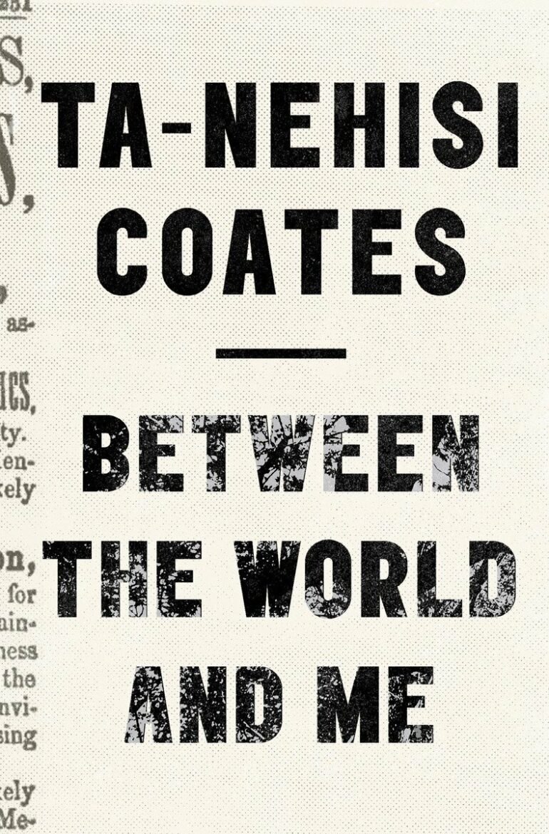 Cover of the book "Between the World and Me" by Ta-Nehisi Coates. The text features the author's name in bold, capital letters at the top, with the book title in a distressed font below. The background is textured, resembling a page from a newspaper or printed material.